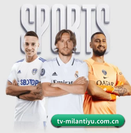 五大体育板块覆盖,从比分到直播全覆盖（MILANSPORT）